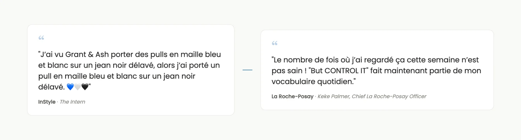 Deux commentaires côte à côte. Chez InStyle : « J'ai vu Grant & Ash porter des pulls en maille bleu et blanc sur un jean noir délavé, alors j'ai porté un pull en maille bleu et blanc sur un jean noir délavé. ». Chez La Roche-Posay : « Le nombre de fois où j'ai regardé ça cette semaine n'est pas sain ! But CONTROL IT fait maintenant partie de mon vocabulaire quotidien. ».